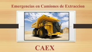CAEX
Emergencias en Camiones de Extraccion
 
