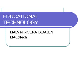 EDUCATIONAL
TECHNOLOGY
MALVIN RIVERA TABAJEN
MAEdTech
 