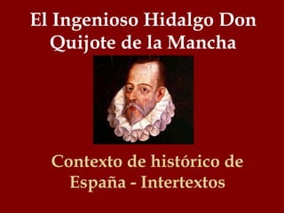 Contexto de histórico de
España - Intertextos
El Ingenioso Hidalgo Don
Quijote de la Mancha
 