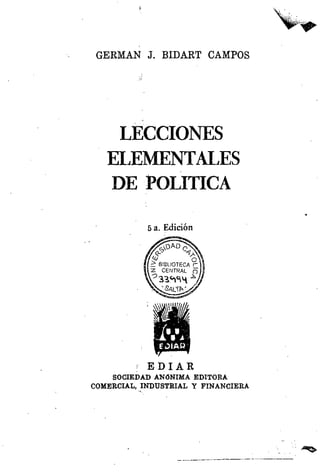 ¡
GERMAN J. BIDART CAMPOS
LECCIONES
ELEMENTALES
DEPOLmCA
5 a. Edición
EDIAR
SOCIEDAD ANONIMA EDITORA
COMERCIAL, INDUSTRIAL Y FINANCIERA
 