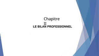 Chapitre
II
LE BILAN PROFESSIONNEL
.
 
