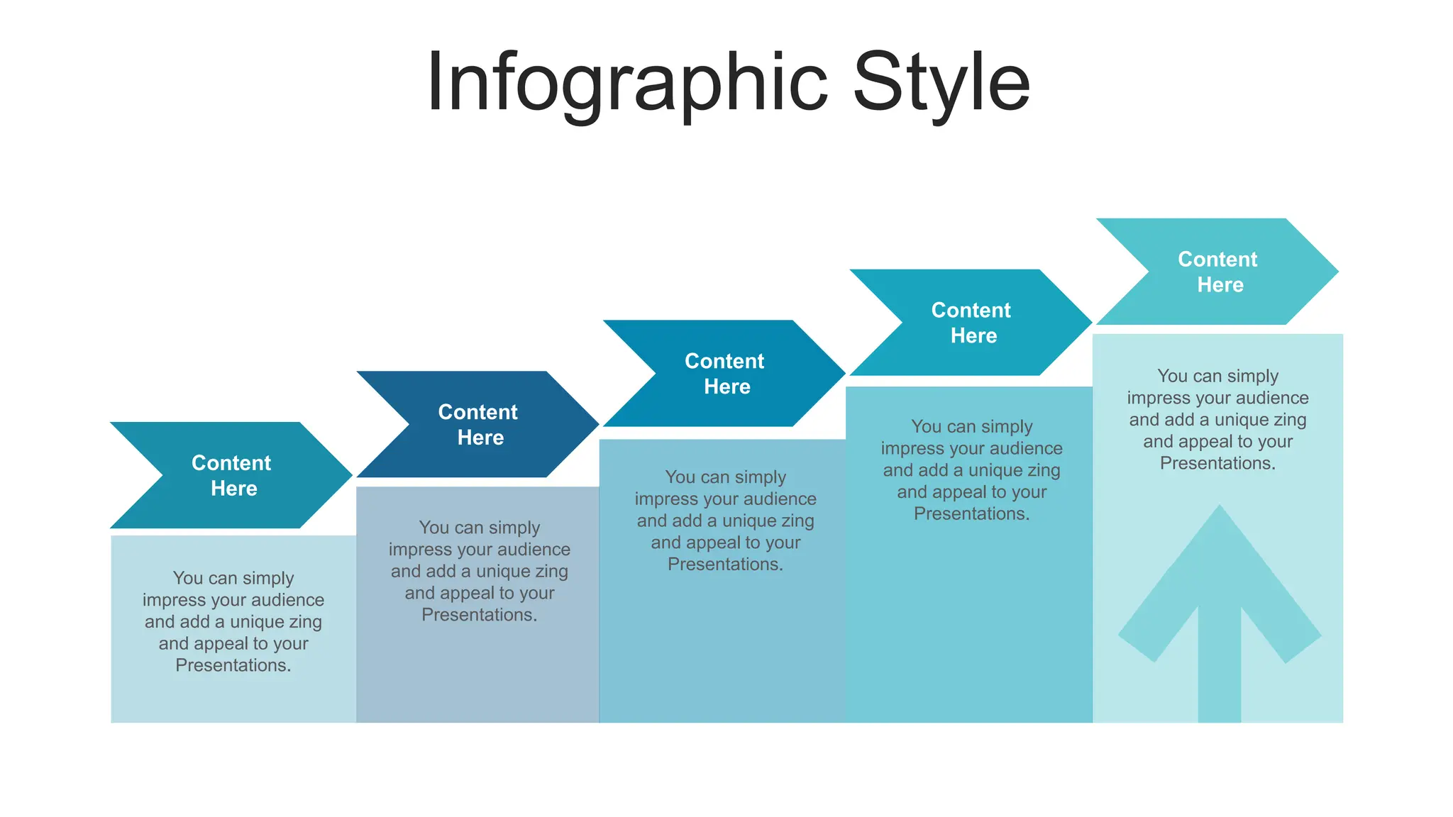 Infographic Style
Content
Here
Content
Here
Content
Here
Content
Here
Content
Here
You can simply
impress your audience
and add a unique zing
and appeal to your
Presentations.
You can simply
impress your audience
and add a unique zing
and appeal to your
Presentations.
You can simply
impress your audience
and add a unique zing
and appeal to your
Presentations.
You can simply
impress your audience
and add a unique zing
and appeal to your
Presentations.
You can simply
impress your audience
and add a unique zing
and appeal to your
Presentations.
 