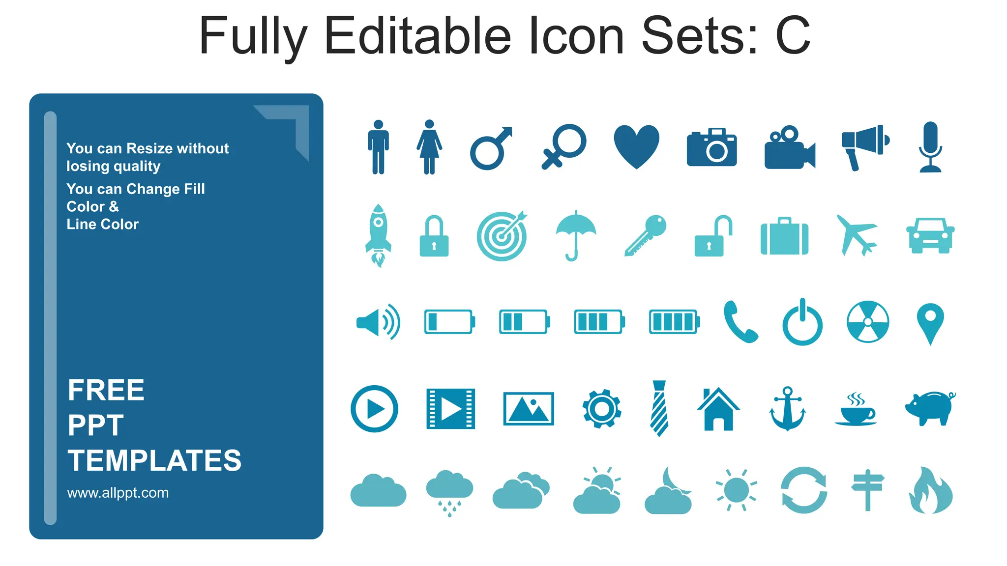 You can Resize without
losing quality
You can Change Fill
Color &
Line Color
www.allppt.com
FREE
PPT
TEMPLATES
Fully Editable Icon Sets: C
 