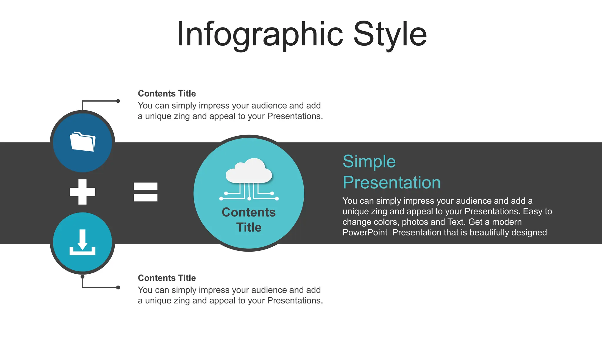 Infographic Style
Simple
Presentation
You can simply impress your audience and add a
unique zing and appeal to your Presentations. Easy to
change colors, photos and Text. Get a modern
PowerPoint Presentation that is beautifully designed
Contents
Title
You can simply impress your audience and add
a unique zing and appeal to your Presentations.
Contents Title
You can simply impress your audience and add
a unique zing and appeal to your Presentations.
Contents Title
 
