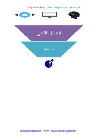 Programmer femo || Create Programmer || Learn LUA
||
https://t.me/create_programmer
telegram :
fatimahassen55@gmail.com
‫الثاني‬ ‫الفصل‬
‫التحكم‬ ‫جمل‬
 