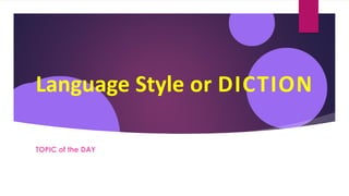 Language Style or DICTION
TOPIC of the DAY
 