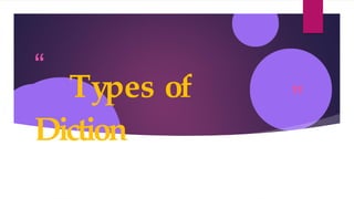 ”
“
Types of
Diction
 