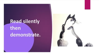 Read silently
then
demonstrate.
 