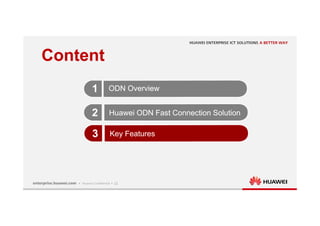 22
Content
ODN Overview
ODN Overview
1
1
2
2 Huawei ODN Fast Connection Solution
Huawei ODN Fast Connection Solution
Key Features
Key Features
3
3
 