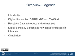 •  Introduction
•  Digital Humanities: DARIAH-DE and TextGrid
•  Research Data in the Arts and Humanities
•  Digital Schol...