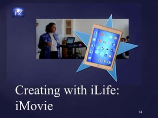 Creating with iLife:
iMovie 24
 