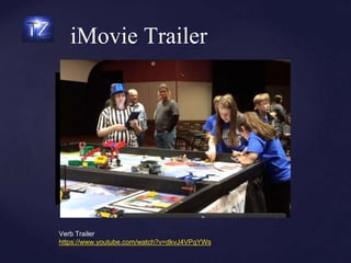 iMovie Trailer
Verb Trailer
https://www.youtube.com/watch?v=dkvJ4VPqYWs
 