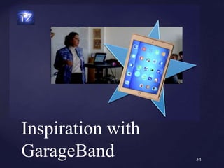 Inspiration with
GarageBand 34
 