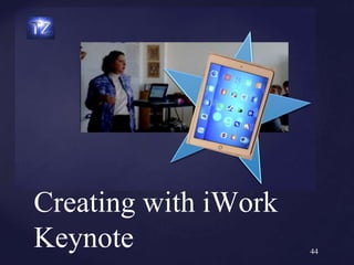 Creating with iWork
Keynote 44
 