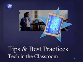 Tips & Best Practices
Tech in the Classroom 59
 