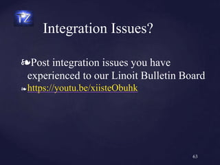 ❧Post integration issues you have
experienced to our Linoit Bulletin Board
❧ https://youtu.be/xiisteObuhk
Integration Issues?
63
 