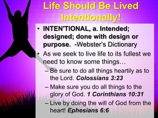 An Intentional Life
• Whether we admit it or not we all
  make an intentional decision
  follow Christ or
  something/some...