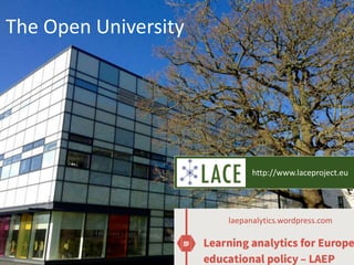 The Open University
http://www.laceproject.eu
laepanalytics.wordpress.com
 