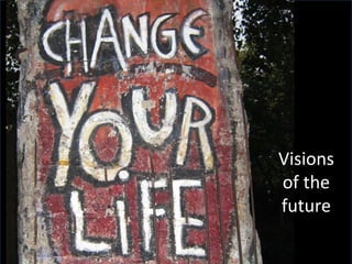 Visions
of the
future
 