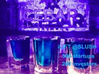 iLIFT @SLUSH
 500 startups
 200 investors
 