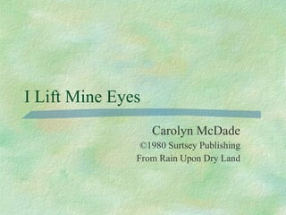 I Lift Mine Eyes Carolyn McDade ©1980 Surtsey Publishing From Rain Upon Dry Land 