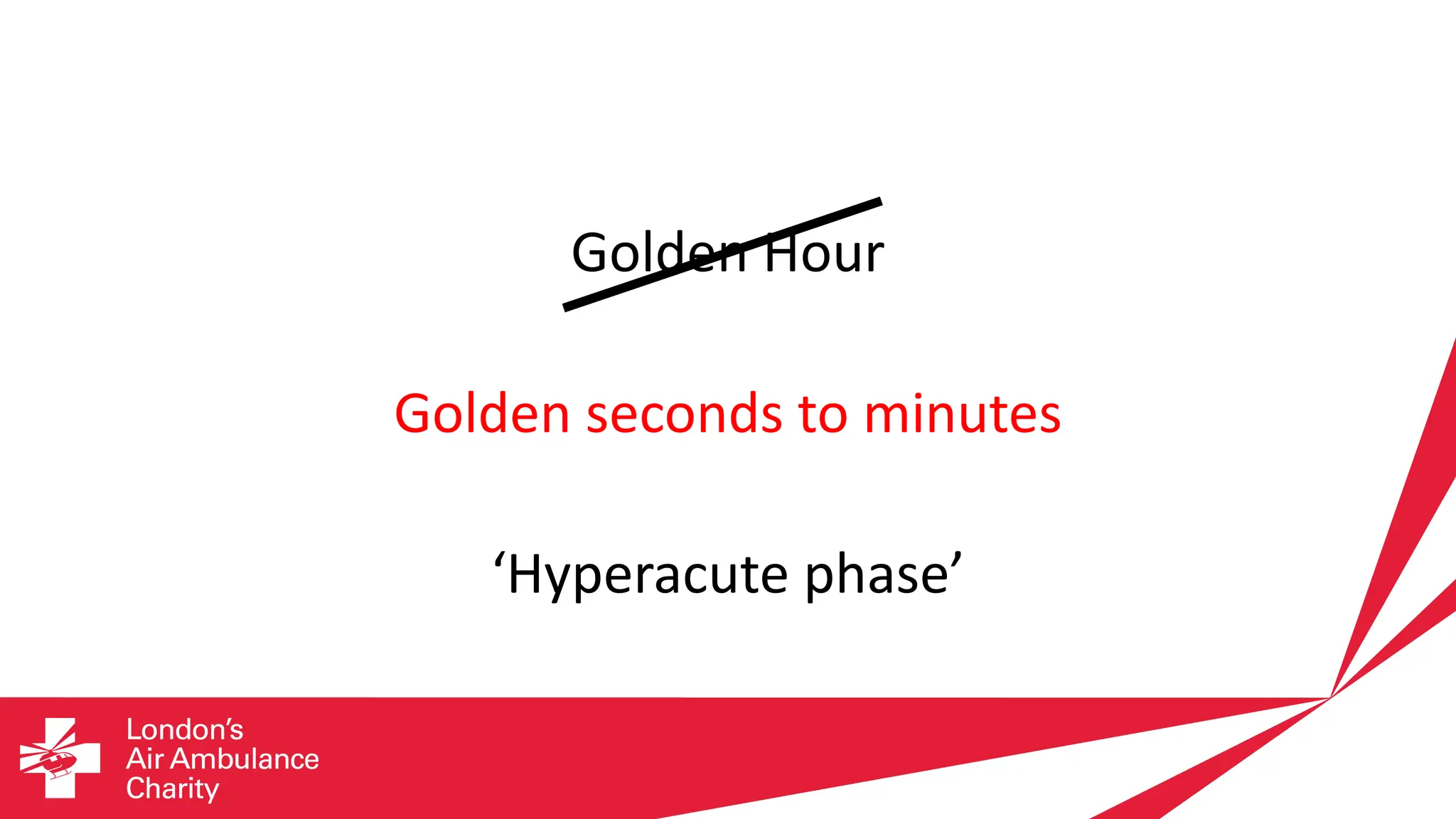 Golden Hour
Golden seconds to minutes
‘Hyperacute phase’
 