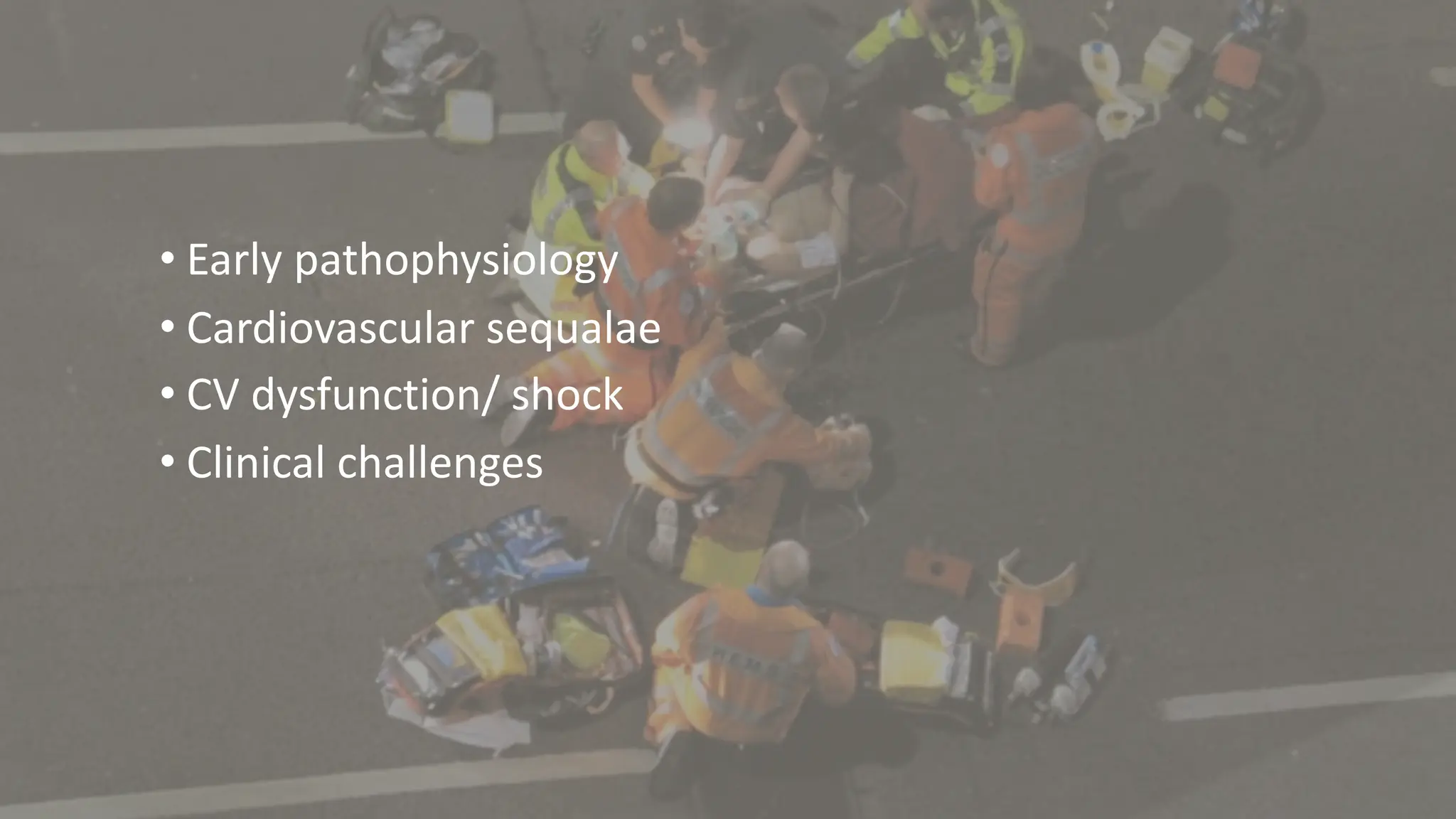 • Early pathophysiology
• Cardiovascular sequalae
• CV dysfunction/ shock
• Clinical challenges
 