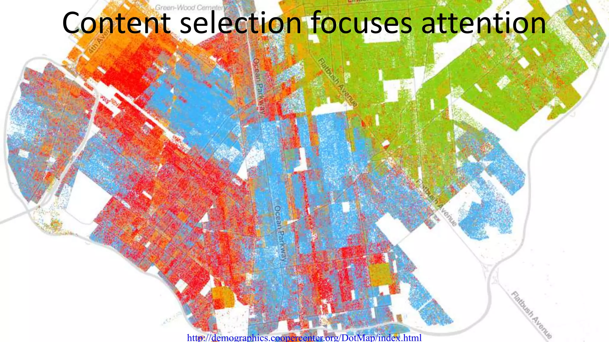 Content selection focuses attention
http://demographics.coopercenter.org/DotMap/index.html
 