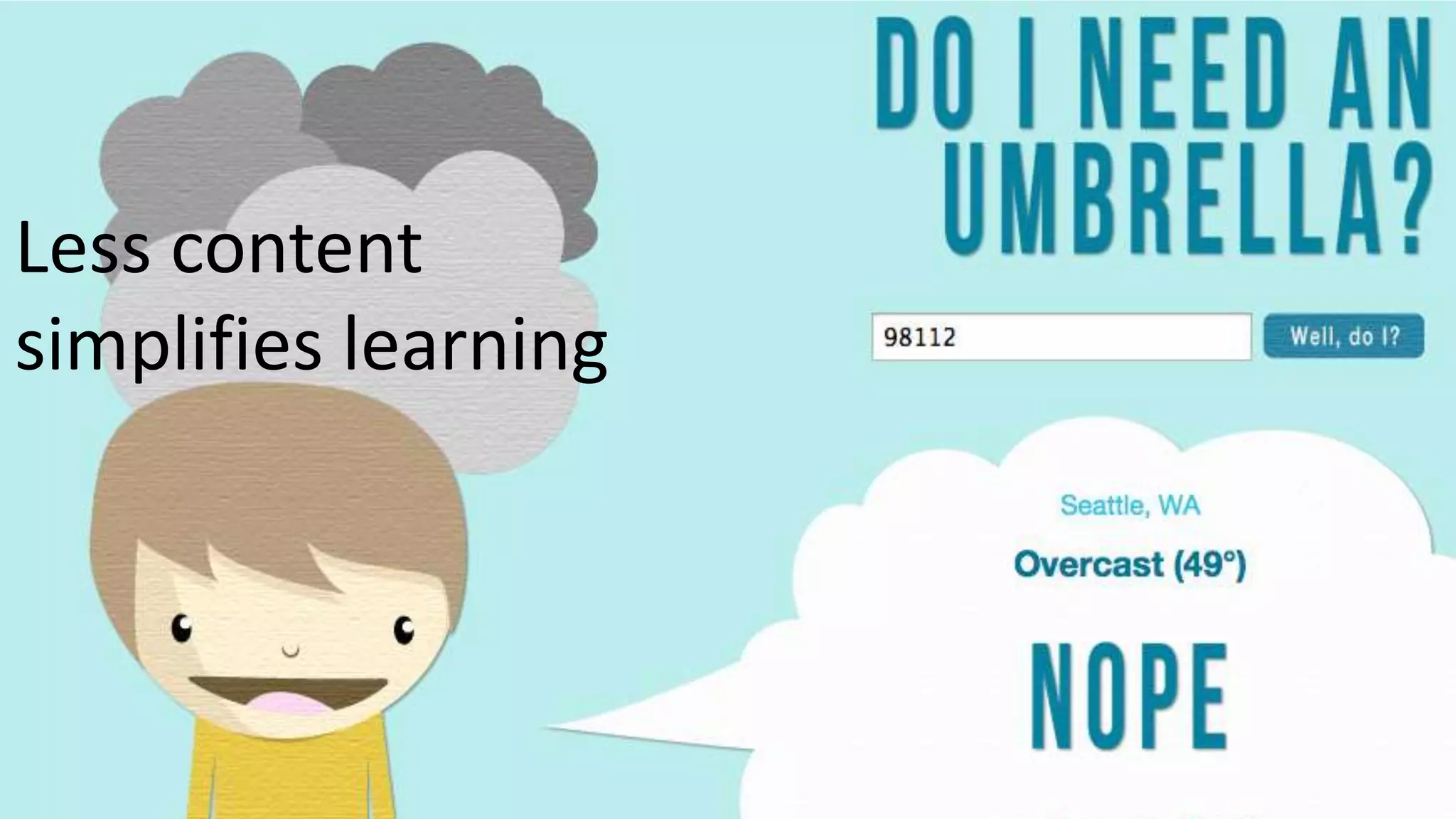 Less content
simplifies learning
 