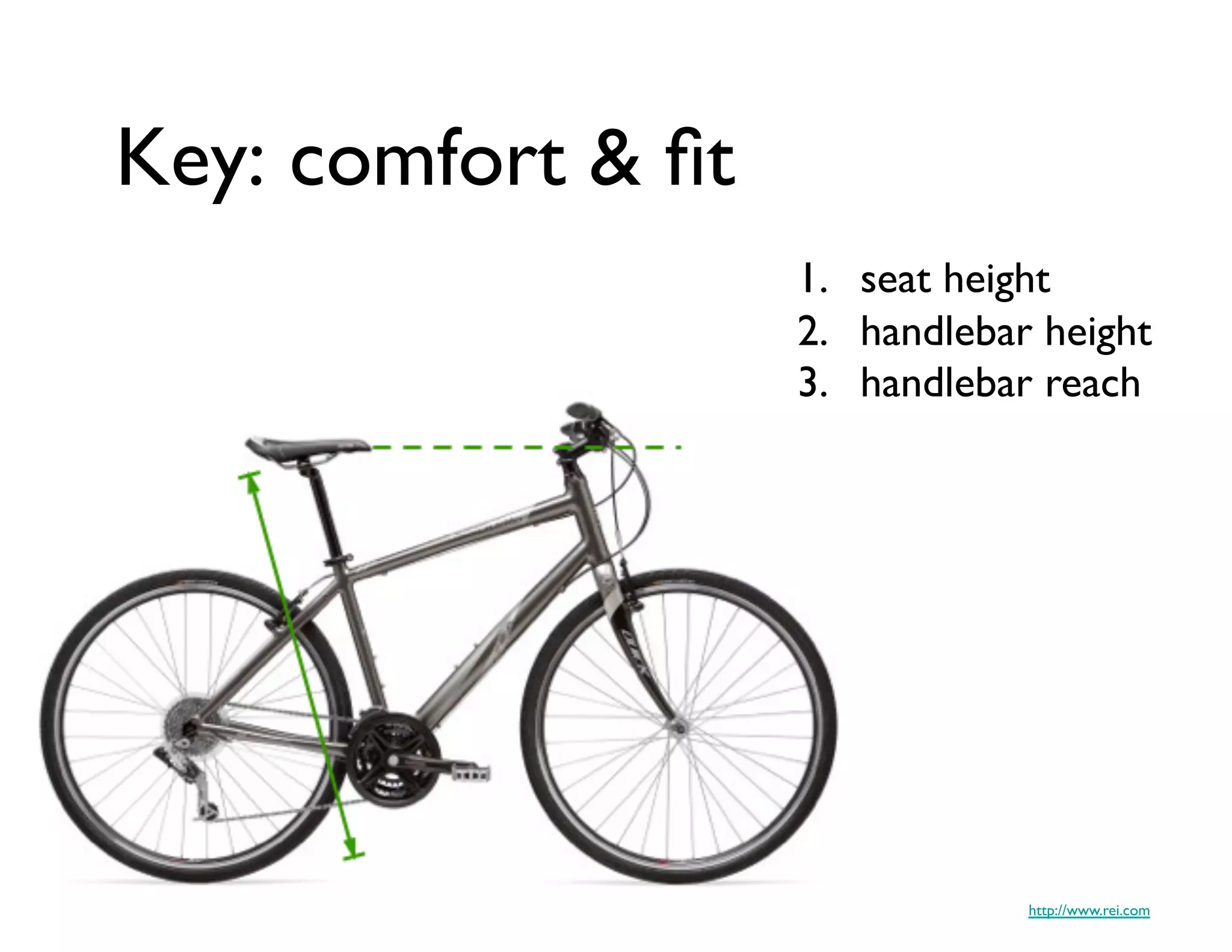 Key: comfort  ﬁt	

                       1.  seat height	

                       2.  handlebar height 	

                       3.  handlebar reach	





                                     http://www.rei.com	

 
