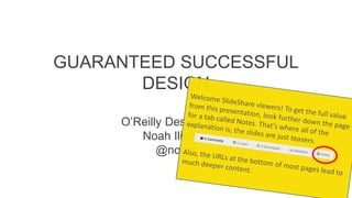 GUARANTEED SUCCESSFUL
DESIGN
O’Reilly Design 2017
Noah Iliinsky
@noahi
 