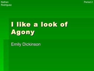 I like a look of Agony Emily Dickinson Nathan Rodriguez Period 2 