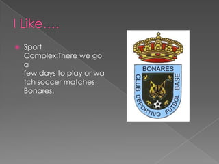 I Like….Sport Complex:There we go a few days to play or watch soccer matches Bonares.