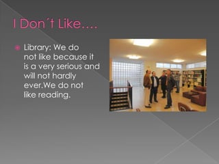 I Don´t Like….Library: We do not like because it is a very serious and will not hardly ever.We do not like reading.