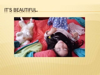 IT’S BEAUTIFUL.
 