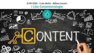 8/09/2020 - I Like Media - ReBoot Leuven
I Like Contentstrategie
 