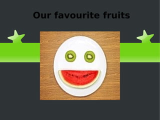 Our favourite fruits 