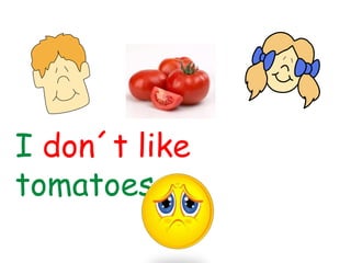 I don´t like
tomatoes
 