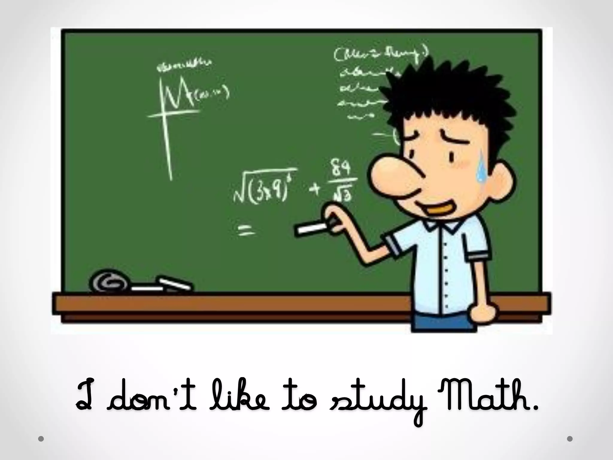 I don’t like to study Math.