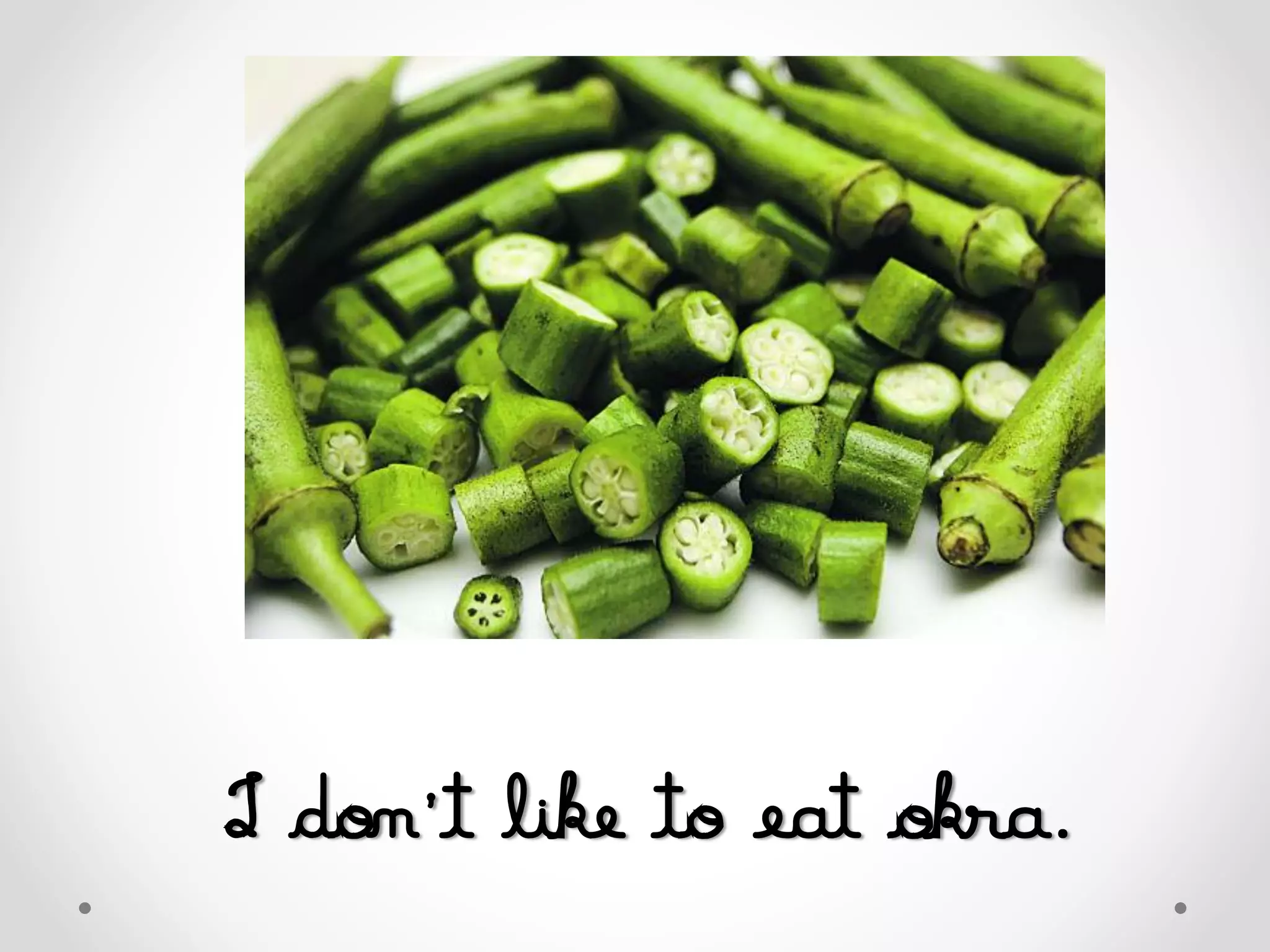 I don’t like to eat okra.
