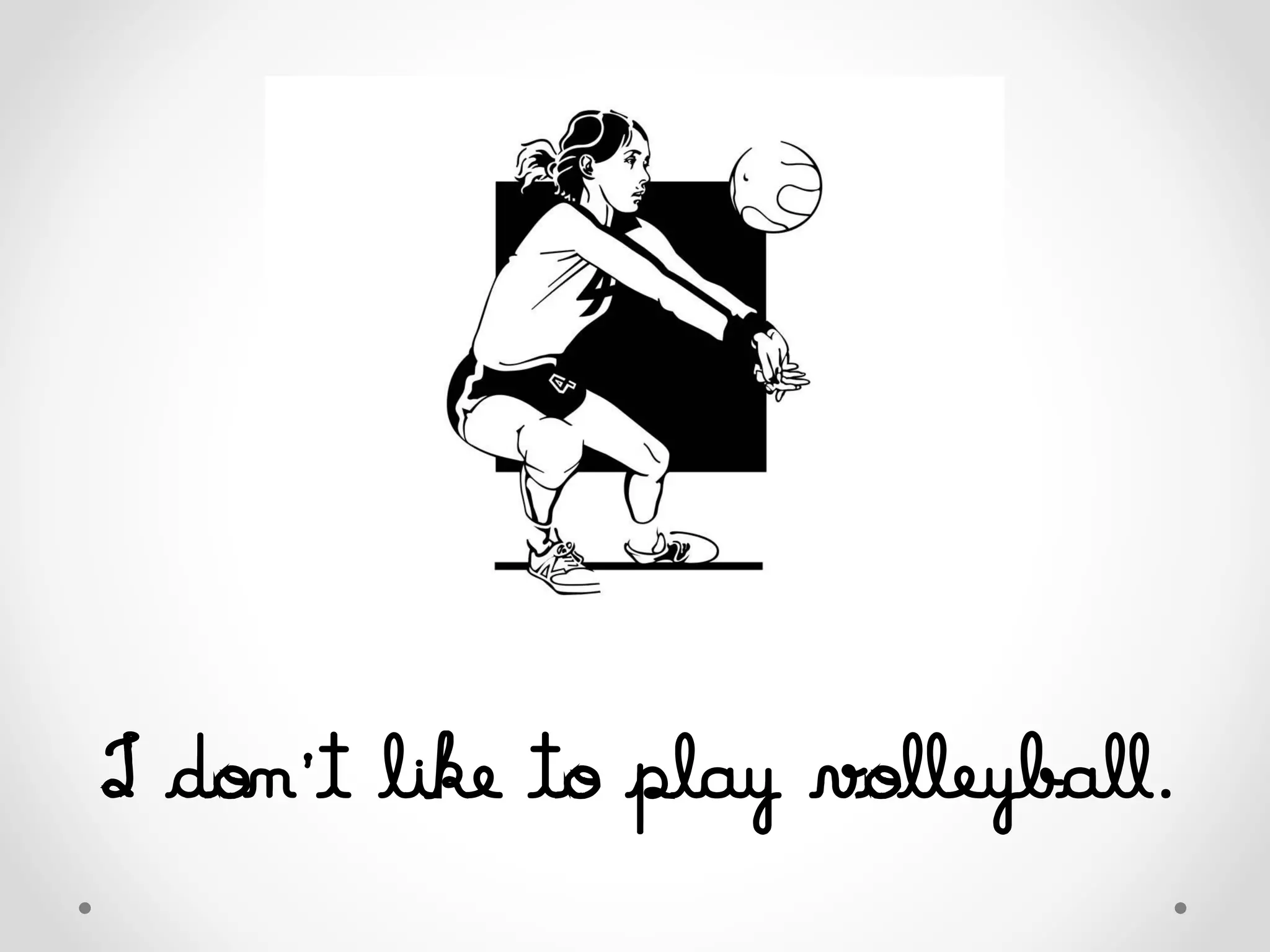 I don’t like to play volleyball.