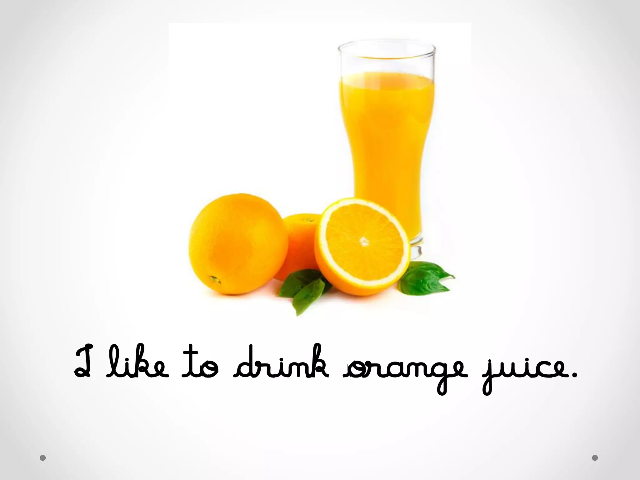 I like to drink orange juice.