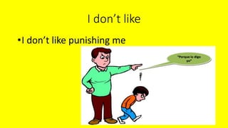I don’t like
•I don’t like punishing me
 