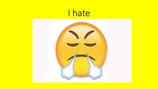 I hate
 