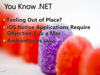 You Know .NETFeeling Out of Place?iOS Native ApplicationsRequire Objective-C & a MacAndroid Uses Java