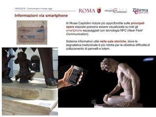 19/02/2016 - Comunicare il museo oggi
Ai Musei Capitolini notizie più approfondite sulle principali
opere esposte possono ...