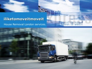 iliketomoveitmoveitiliketomoveitmoveit
House Removal London services.
 