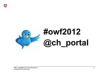 #owf2012
                                           @ch_portal

I like – und jetzt| Community Management                4
Bundeskanzlei, Sektion Web
 