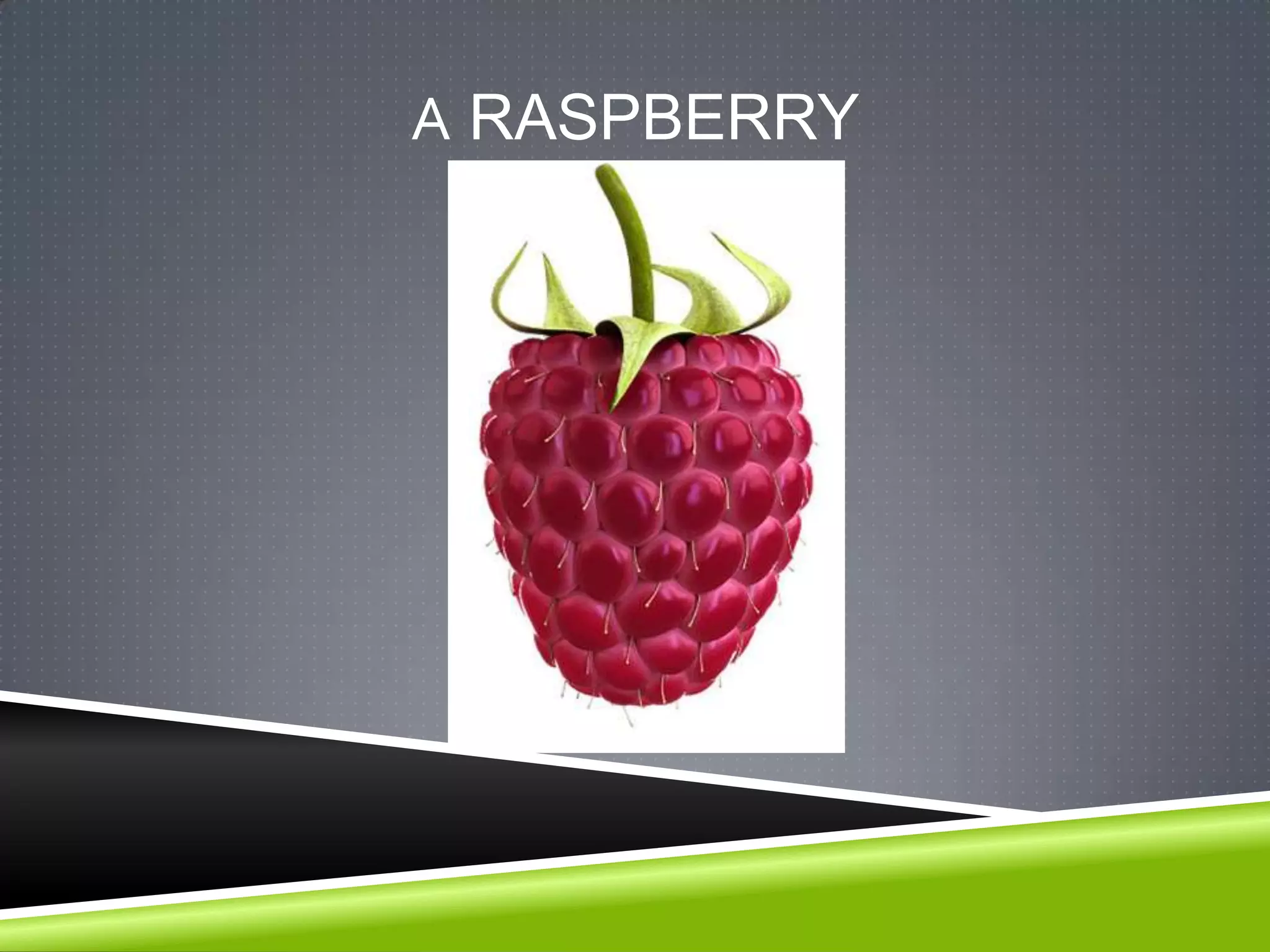A RASPBERRY
 