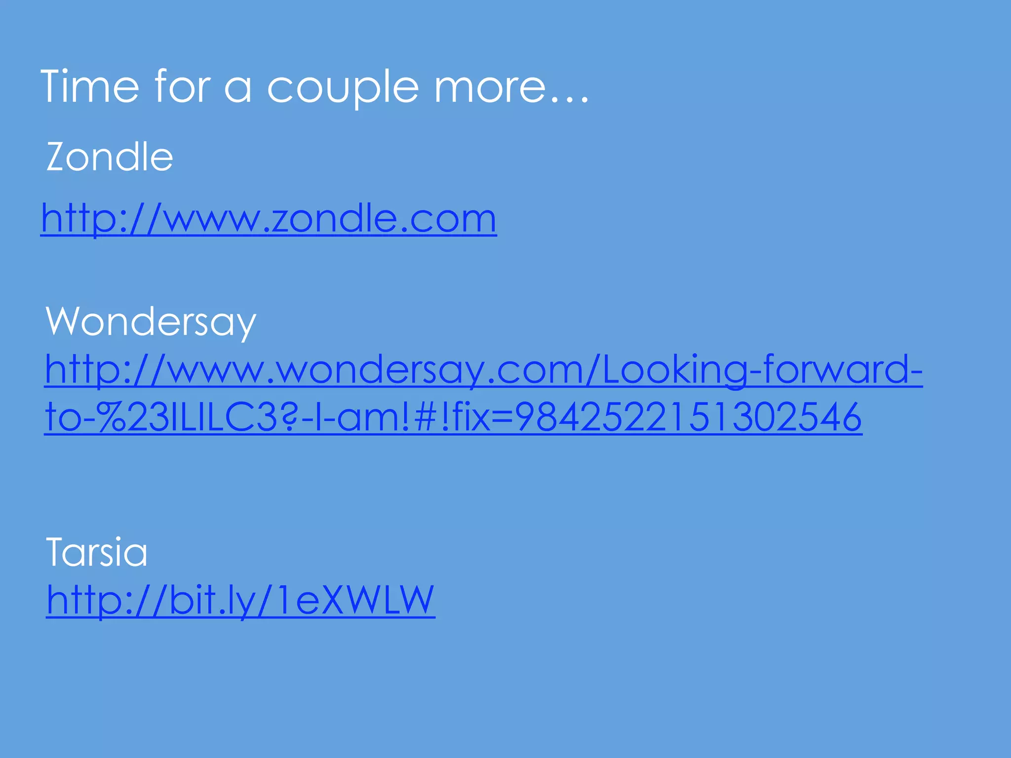 Time for a couple more…
Zondle
http://www.zondle.com

Wondersay
http://www.wondersay.com/Looking-forward-
to-%23ILILC3?-I-am!#!fix=9842522151302546


Tarsia
http://bit.ly/1eXWLW
 